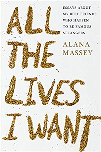 cover of    ALL THE LIVES I WANT: ESSAYS ABOUT MY BEST FRIENDS WHO HAPPEN TO BE FAMOUS STRANGERS