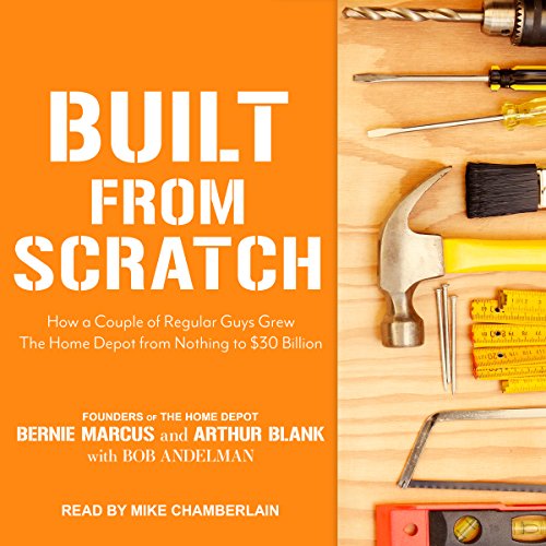 "Built From Scratch" (Bernand Marcus and Arthur Blank, founders of Home Depot)
